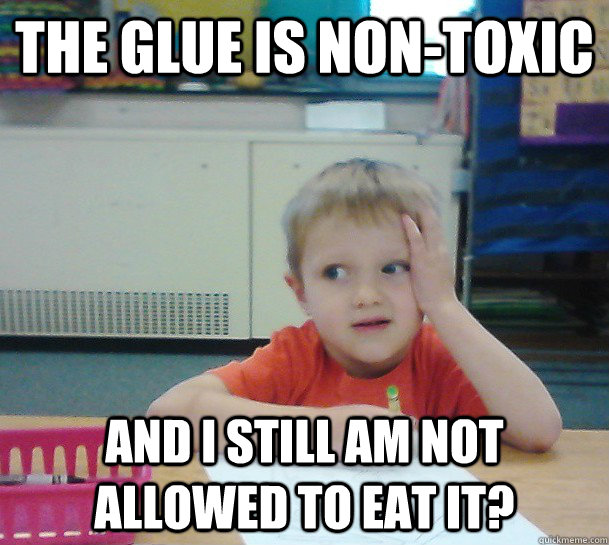 The Glue is non-toxic And I still am not allowed to eat it?  