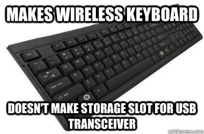 MAKES WIRELESS KEYBOARD DOESN'T MAKE STORAGE SLOT FOR USB TRANSCEIVER  Scumbag GE