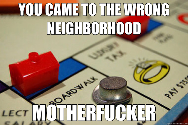 YOU CAME TO THE WRONG NEIGHBORHOOD MOTHERFUCKER  monopoly