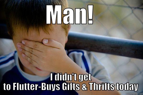 man I didn't - MAN! I DIDN'T GET TO FLUTTER-BUYS GIFTS & THRIFTS TODAY Confession kid