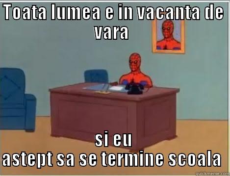 omu paianga strike - TOATA LUMEA E IN VACANTA DE VARA  SI EU ASTEPT SA SE TERMINE SCOALA  Spiderman Desk