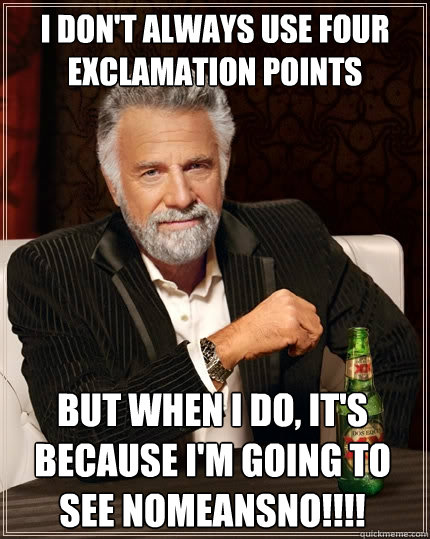 I don't always use four exclamation points But when I do, it's because I'm going to see nomeansno!!!!  The Most Interesting Man In The World