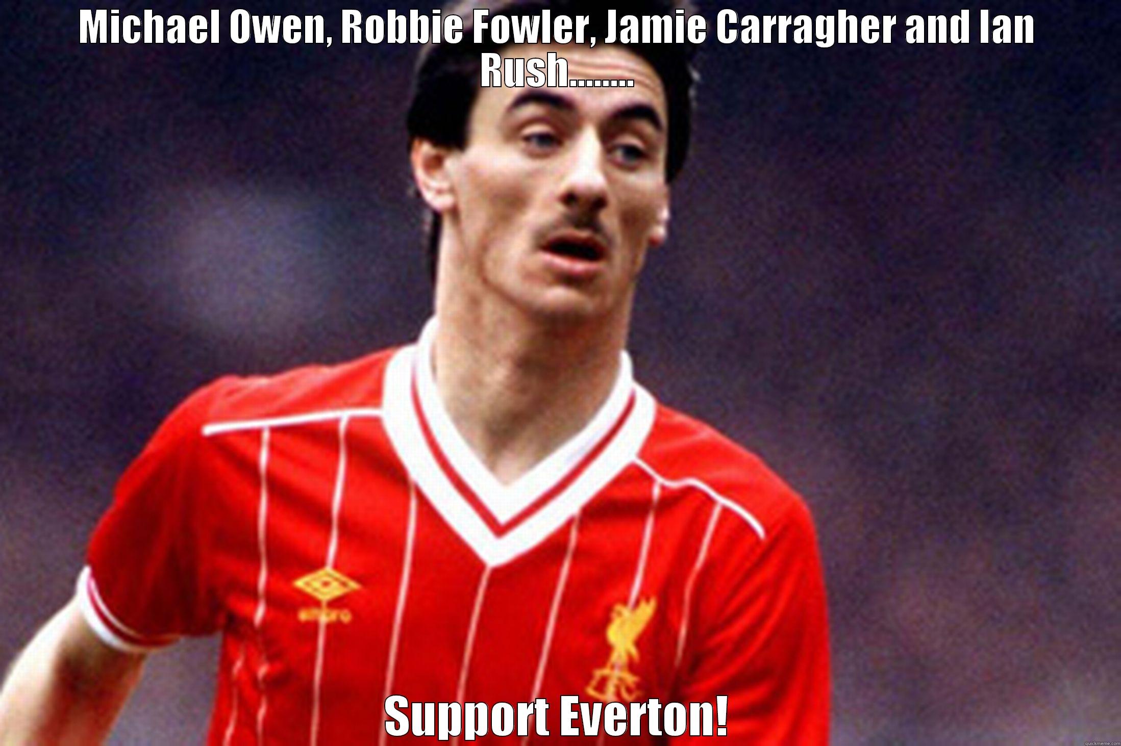 MICHAEL OWEN, ROBBIE FOWLER, JAMIE CARRAGHER AND IAN RUSH........ SUPPORT EVERTON! Misc