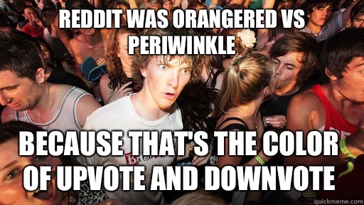 Reddit was Orangered vs Periwinkle  Because that's the color of upvote and downvote  Sudden Clarity Clarence