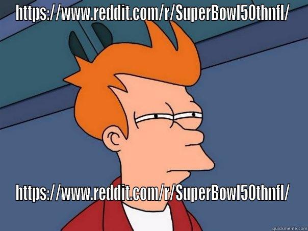 HTTPS://WWW.REDDIT.COM/R/SUPERBOWL50THNFL/ HTTPS://WWW.REDDIT.COM/R/SUPERBOWL50THNFL/ Futurama Fry