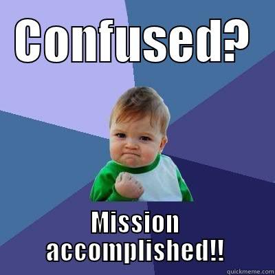 CONFUSED? MISSION ACCOMPLISHED!! Success Kid