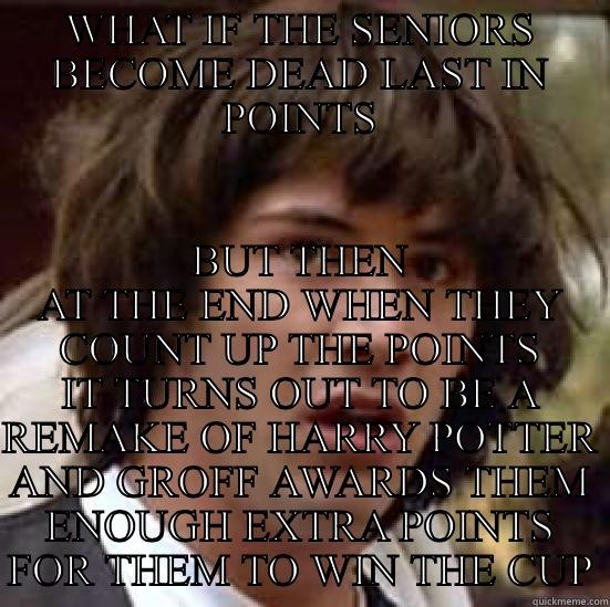 WHAT IF THE SENIORS BECOME DEAD LAST IN POINTS BUT THEN AT THE END WHEN THEY COUNT UP THE POINTS IT TURNS OUT TO BE A REMAKE OF HARRY POTTER AND GROFF AWARDS THEM ENOUGH EXTRA POINTS FOR THEM TO WIN THE CUP conspiracy keanu