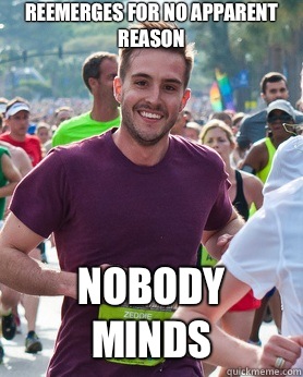 Reemerges for no apparent reason Nobody minds  Ridiculously photogenic guy
