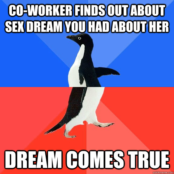 co-worker finds out about sex dream you had about her dream comes true - co-worker finds out about sex dream you had about her dream comes true  Socially Awkward Awesome Penguin