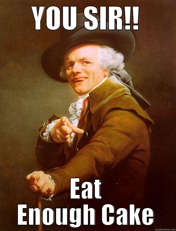 YOU SIR!! EAT ENOUGH CAKE Joseph Ducreux