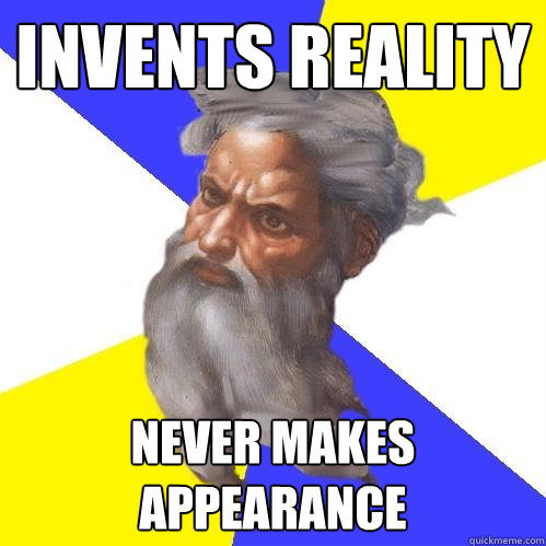 Invents reality never makes appearance  Advice God