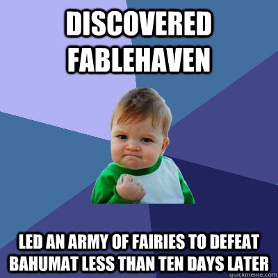 Discovered fablehaven led an army of fairies to defeat bahumat less than ten days later - Discovered fablehaven led an army of fairies to defeat bahumat less than ten days later  Success Kid