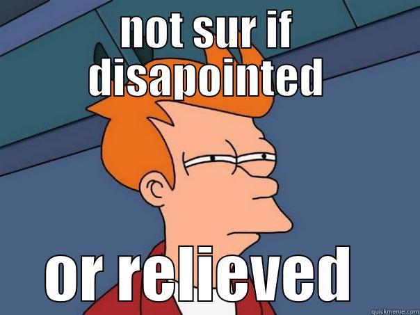 NOT SUR IF DISAPOINTED OR RELIEVED  Futurama Fry