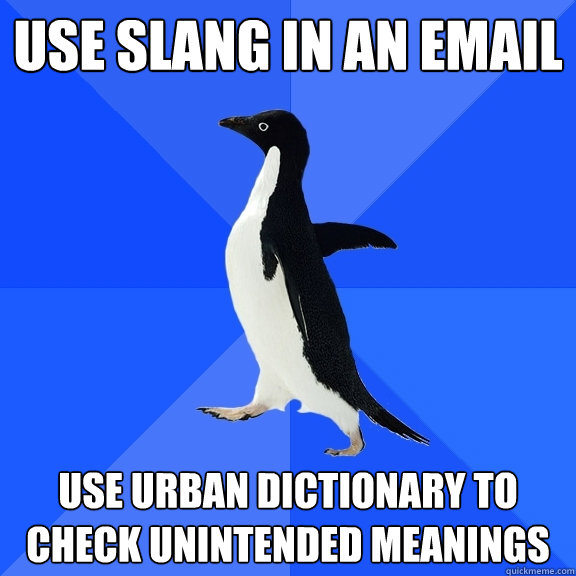 use slang in an email use urban dictionary to check unintended meanings  Socially Awkward Penguin