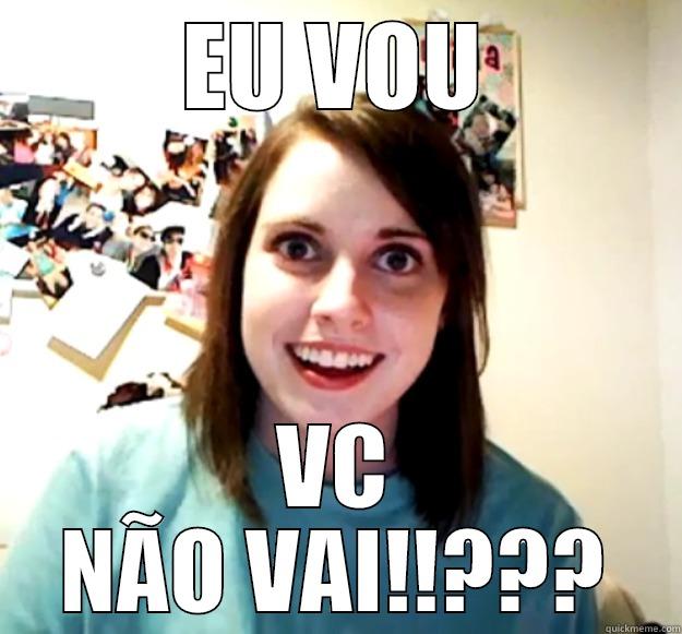 EU VOU VC NÃO VAI!!??? Overly Attached Girlfriend