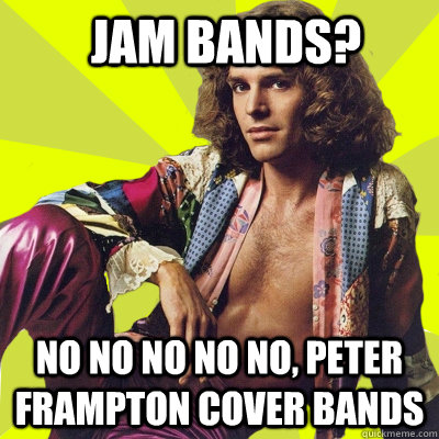jam bands? no no no no no, peter frampton cover bands  