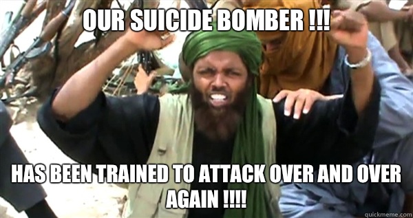 Our suicide bomber !!! Has been trained to attack Over and over again !!!!  Incompetent Terrorist