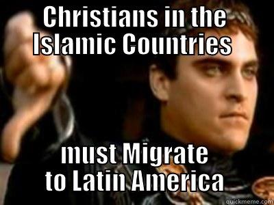 CHRISTIANS IN THE ISLAMIC COUNTRIES  MUST MIGRATE TO LATIN AMERICA Downvoting Roman