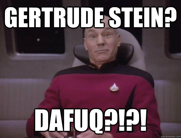 Gertrude Stein? DAFUQ?!?!  Derp Captain Picard