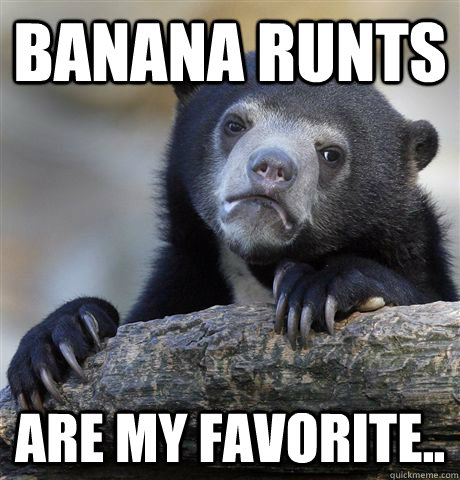 Banana Runts Are my favorite..  Confession Bear