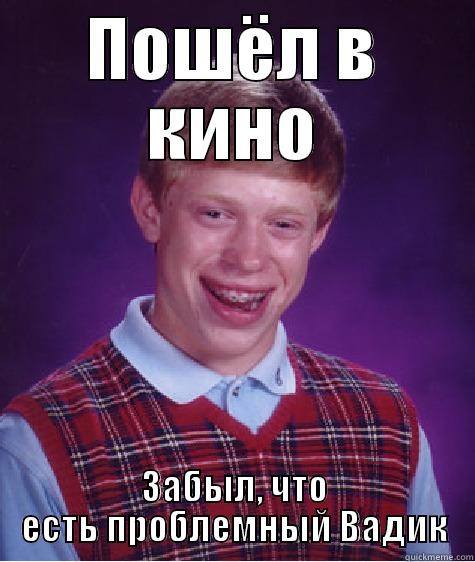 ПОШЁЛ В КИНО ЗАБЫЛ, ЧТО ЕСТЬ ПРОБЛЕМНЫЙ ВАДИК Bad Luck Brian