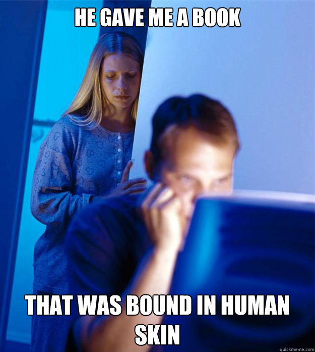 he gave me a book that was bound in human skin  Redditors Wife