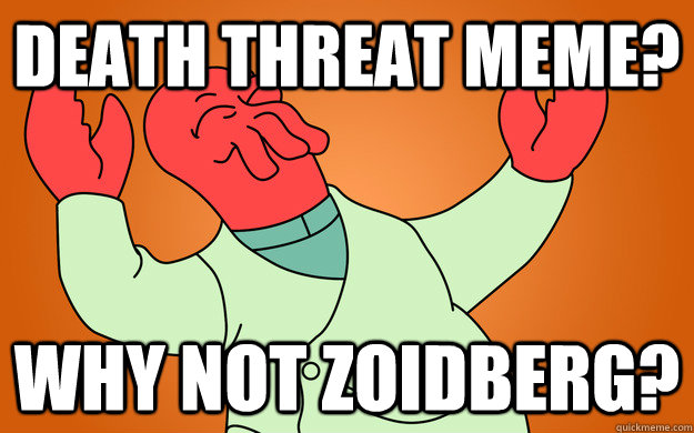 Death Threat Meme? why not zoidberg? - Death Threat Meme? why not zoidberg?  Misc