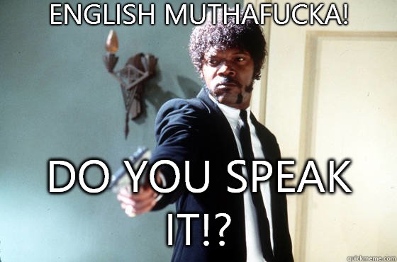 English muthafucka! Do you speak it!? - English muthafucka! Do you speak it!?  Samuel Jackson