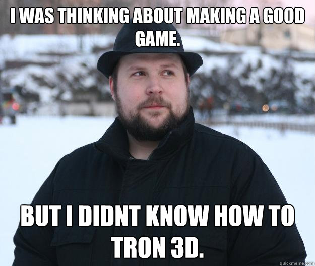 I was thinking about making a good game. But i didnt know how to Tron 3D.  Advice Notch