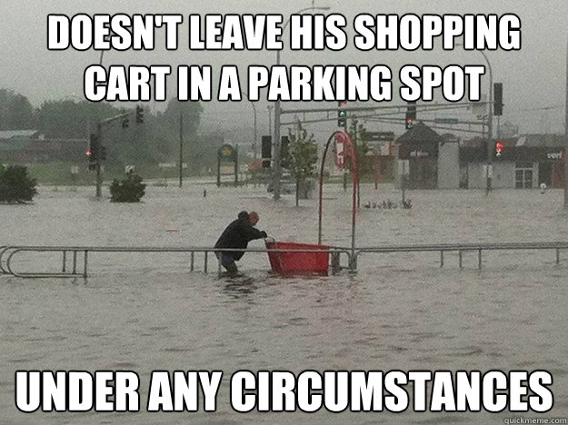 Doesn't leave his shopping cart in a parking spot Under any circumstances  - Doesn't leave his shopping cart in a parking spot Under any circumstances   Misc