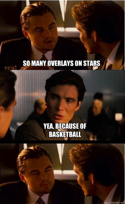 so many overlays on stars yea, because of basketball  