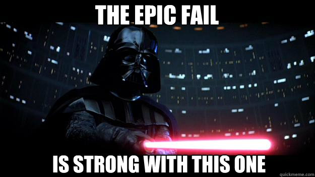 the epic fail is strong with this one - the epic fail is strong with this one  Stern Daddy Vader