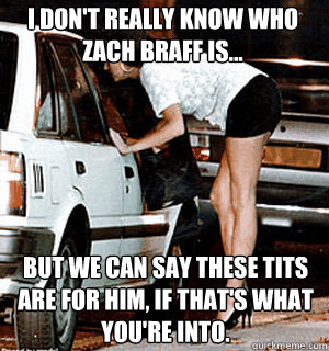 I don't really know who Zach Braff is... But we can say these tits are for him, if that's what you're into.  Karma Whore