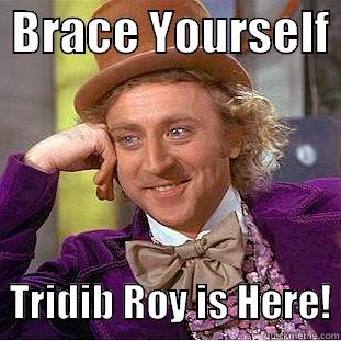  BRACE YOURSELF    TRIDIB ROY IS HERE! Condescending Wonka