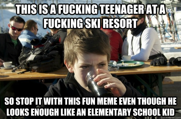 This is a fucking teenager at a fucking ski resort So stop it with this fun meme even though he looks enough like an elementary school kid  Lazy Elementary School Kid