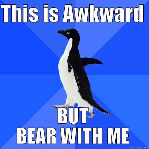 THIS IS AWKWARD  BUT BEAR WITH ME Socially Awkward Penguin