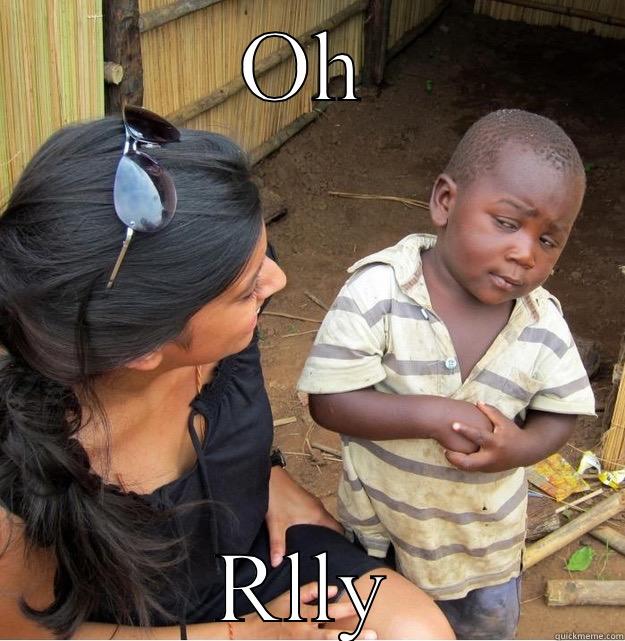 OH RLLY Skeptical Third World Kid