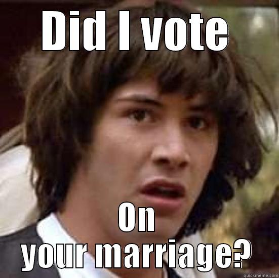 DID I VOTE ON YOUR MARRIAGE? conspiracy keanu