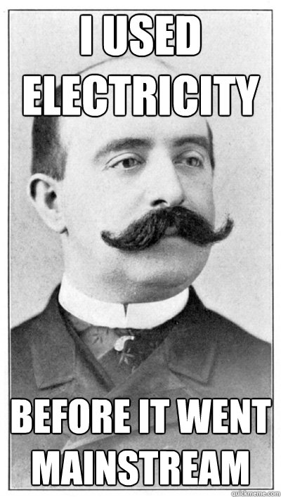 I used electricity  before it went mainstream  19th Century Hipster Gentleman