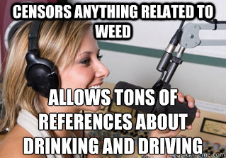 censors anything related to weed allows tons of references about drinking and driving - censors anything related to weed allows tons of references about drinking and driving  scumbag radio dj