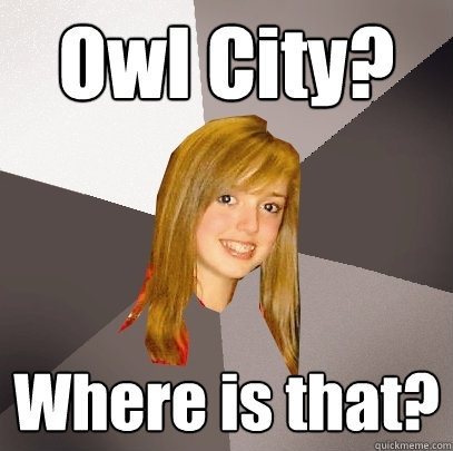 Owl City? Where is that? - Owl City? Where is that?  Musically Oblivious 8th Grader