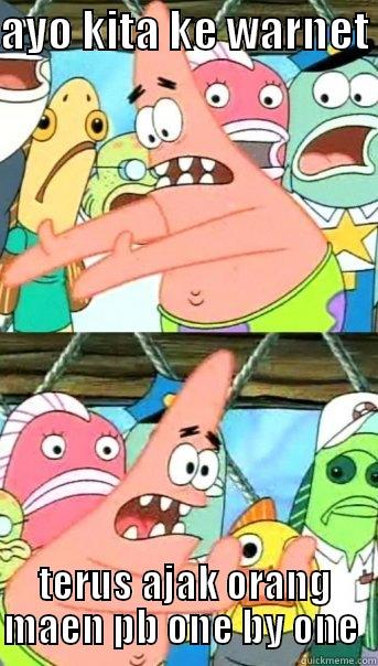 AYO KITA KE WARNET  TERUS AJAK ORANG MAEN PB ONE BY ONE  Push it somewhere else Patrick