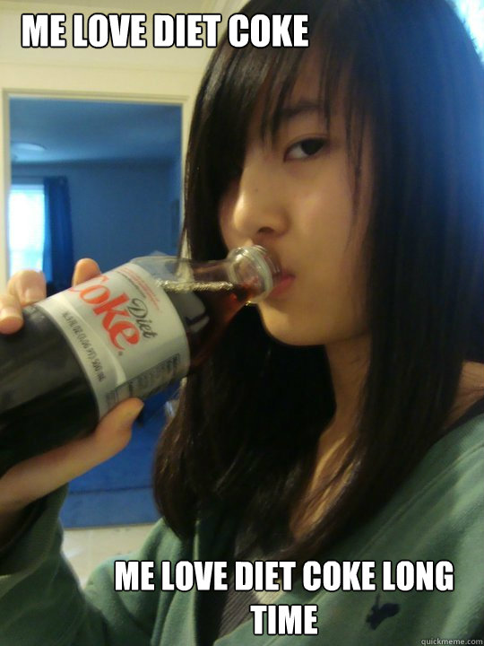Me love diet coke Me love diet coke long time  Asians