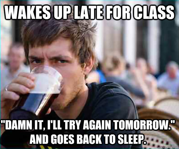 Wakes Up late for class 