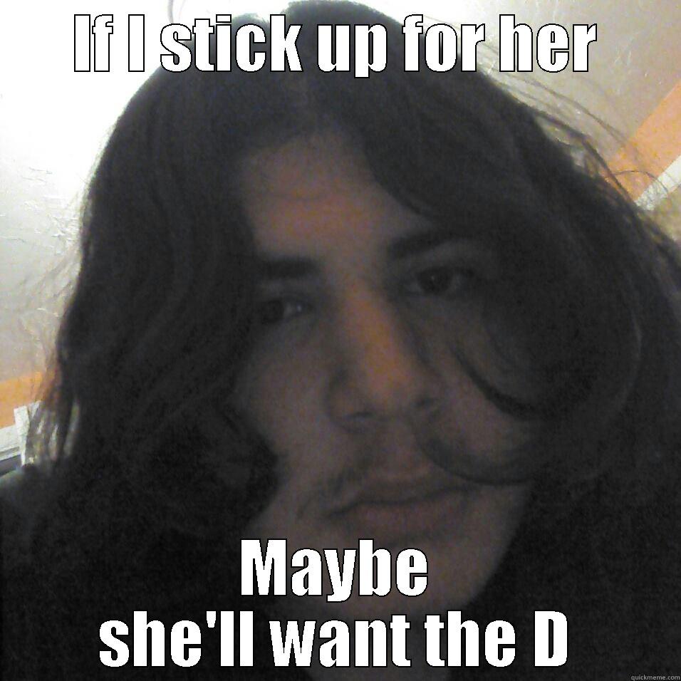 IF I STICK UP FOR HER MAYBE SHE'LL WANT THE D Misc