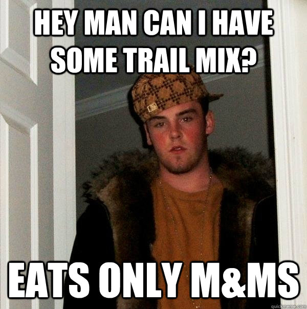 Hey man can I have some Trail Mix? Eats only M&MS  Scumbag Steve