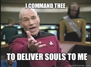I command thee  To deliver souls to me  Annoyed Picard