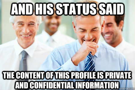 and his status said The content of this profile is private and confidential information - and his status said The content of this profile is private and confidential information  Laughing Businessmen