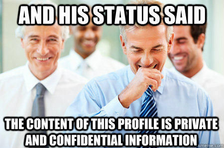 and his status said The content of this profile is private and confidential information  Laughing Businessmen