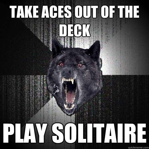 take aces out of the deck play solitaire  Insanity Wolf